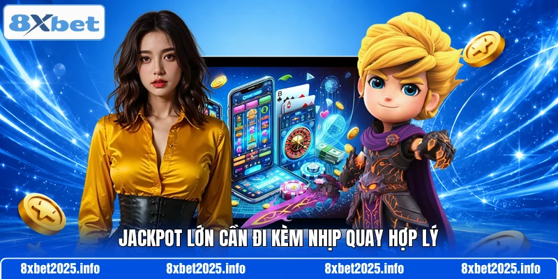 Jackpot lớn cần đi kèm nhịp quay hợp lý